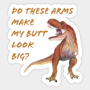 T Rex Do These Arms Make My But Look Big? Sticker